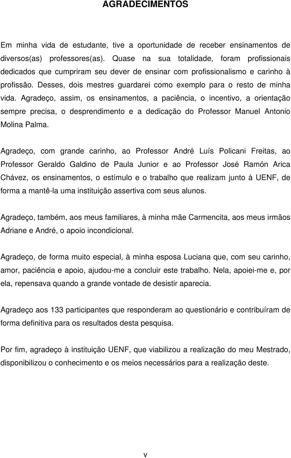 Desses, dois mestres guardarei como exemplo para o resto de minha vida.