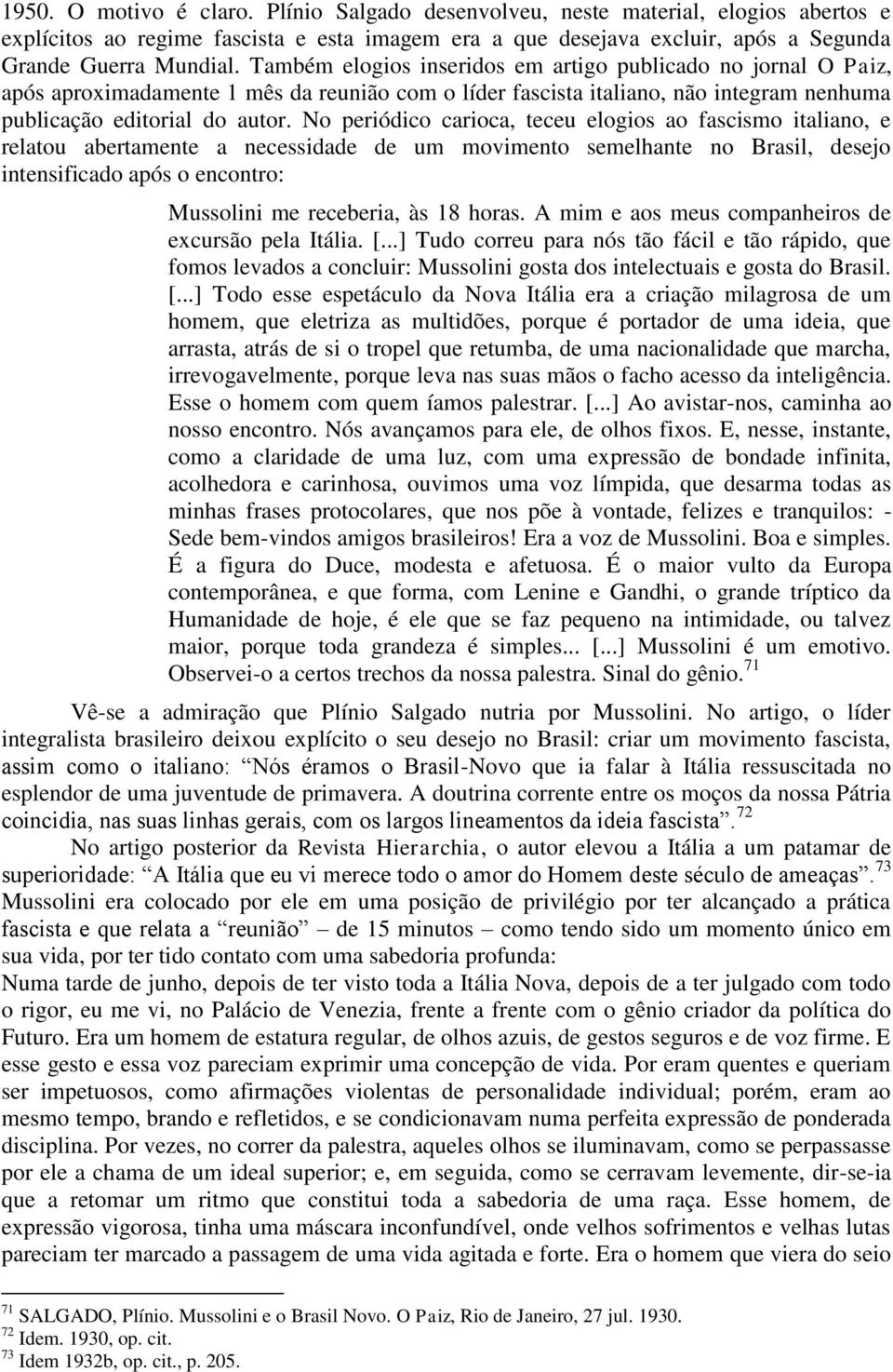 No periódico carioca, teceu elogios ao fascismo italiano, e relatou abertamente a necessidade de um movimento semelhante no Brasil, desejo intensificado após o encontro: Mussolini me receberia, às 18