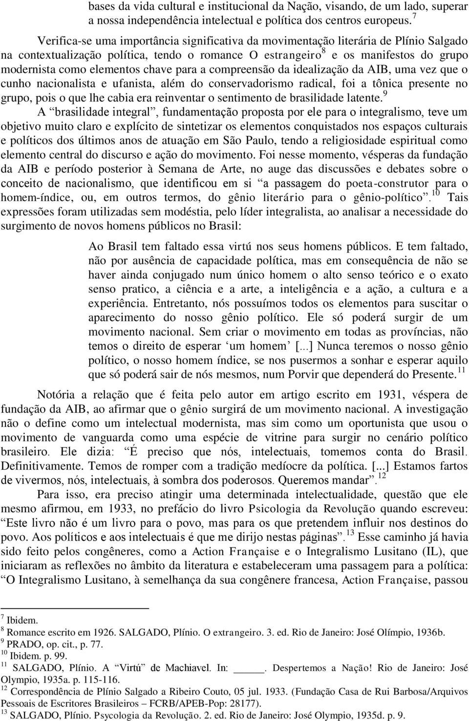 elementos chave para a compreensão da idealização da AIB, uma vez que o cunho nacionalista e ufanista, além do conservadorismo radical, foi a tônica presente no grupo, pois o que lhe cabia era