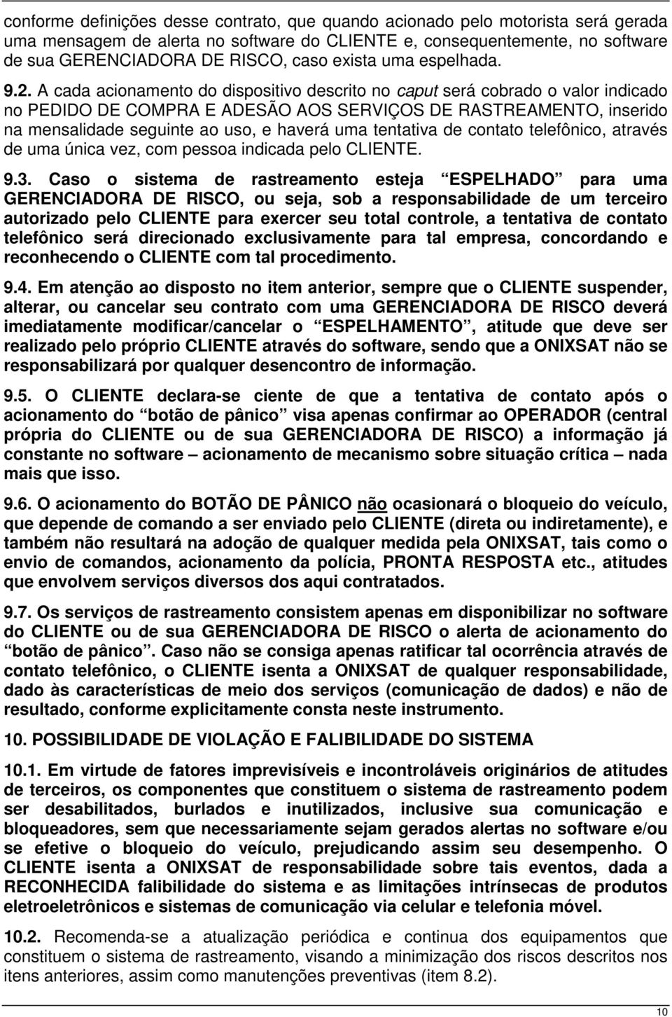 A cada acionamento do dispositivo descrito no caput será cobrado o valor indicado no PEDIDO DE COMPRA E ADESÃO AOS SERVIÇOS DE RASTREAMENTO, inserido na mensalidade seguinte ao uso, e haverá uma