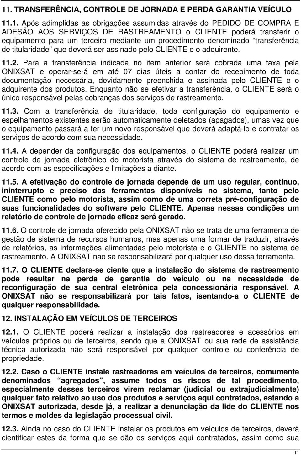 Para a transferência indicada no item anterior será cobrada uma taxa pela ONIXSAT e operar-se-á em até 07 dias úteis a contar do recebimento de toda documentação necessária, devidamente preenchida e