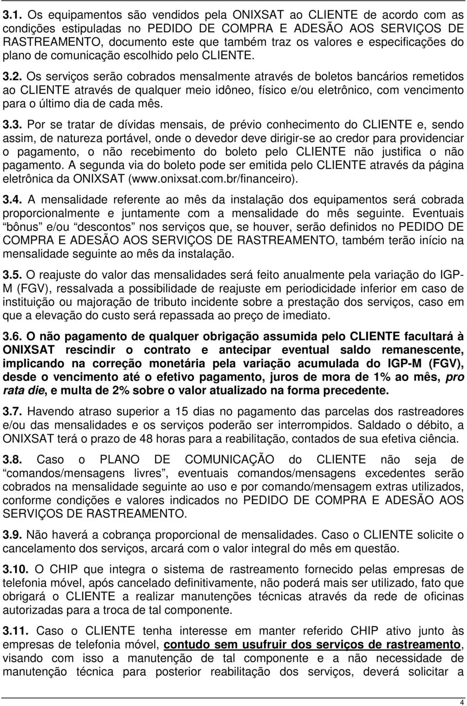 Os serviços serão cobrados mensalmente através de boletos bancários remetidos ao CLIENTE através de qualquer meio idôneo, físico e/ou eletrônico, com vencimento para o último dia de cada mês. 3.