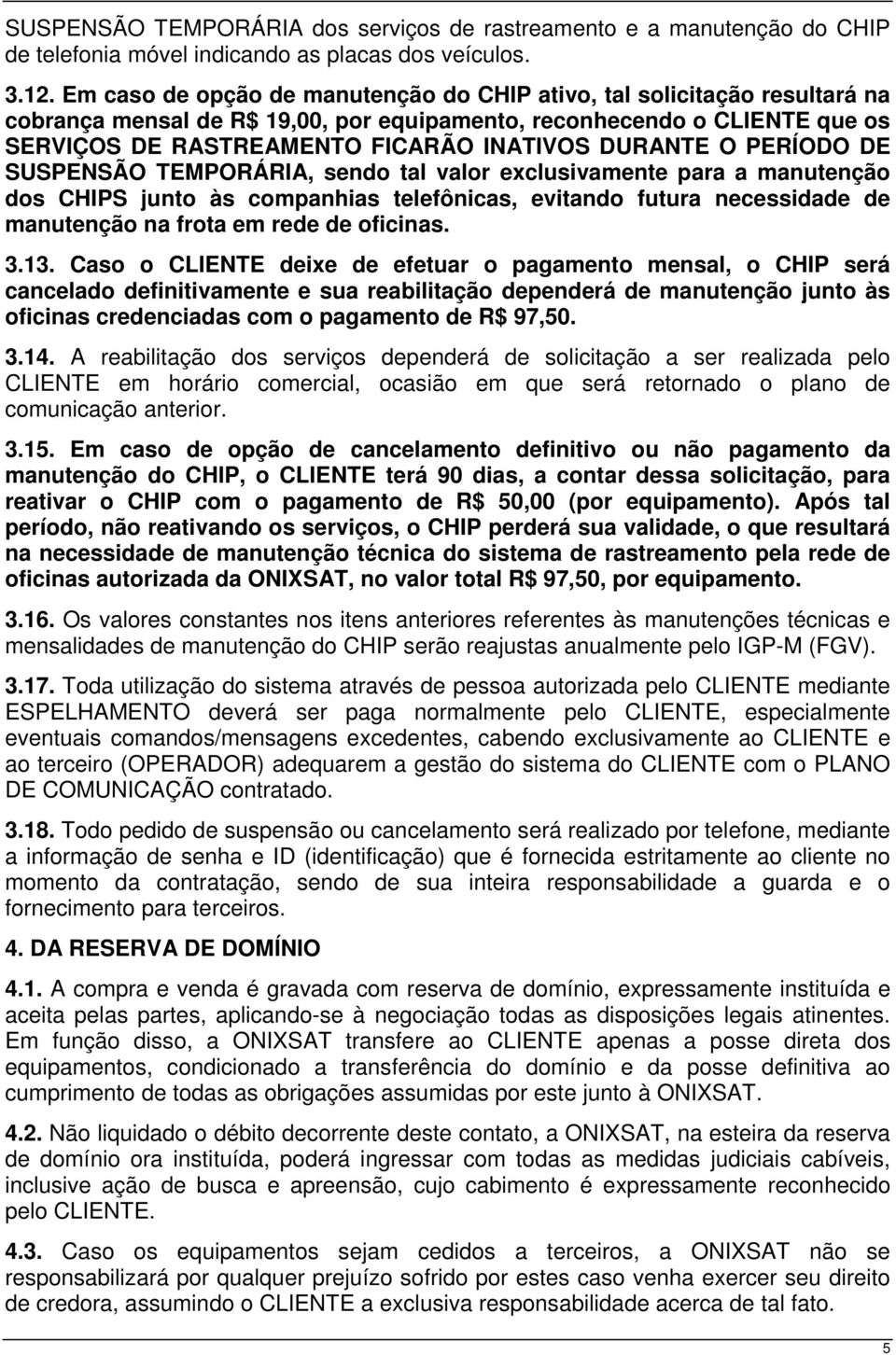 DURANTE O PERÍODO DE SUSPENSÃO TEMPORÁRIA, sendo tal valor exclusivamente para a manutenção dos CHIPS junto às companhias telefônicas, evitando futura necessidade de manutenção na frota em rede de