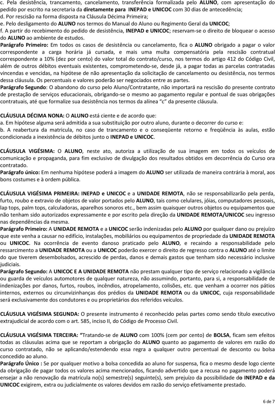 A partir do recebimento do pedido de desistência, INEPAD e UNICOC; reservam-se o direito de bloquear o acesso do ALUNO ao ambiente de estudos.