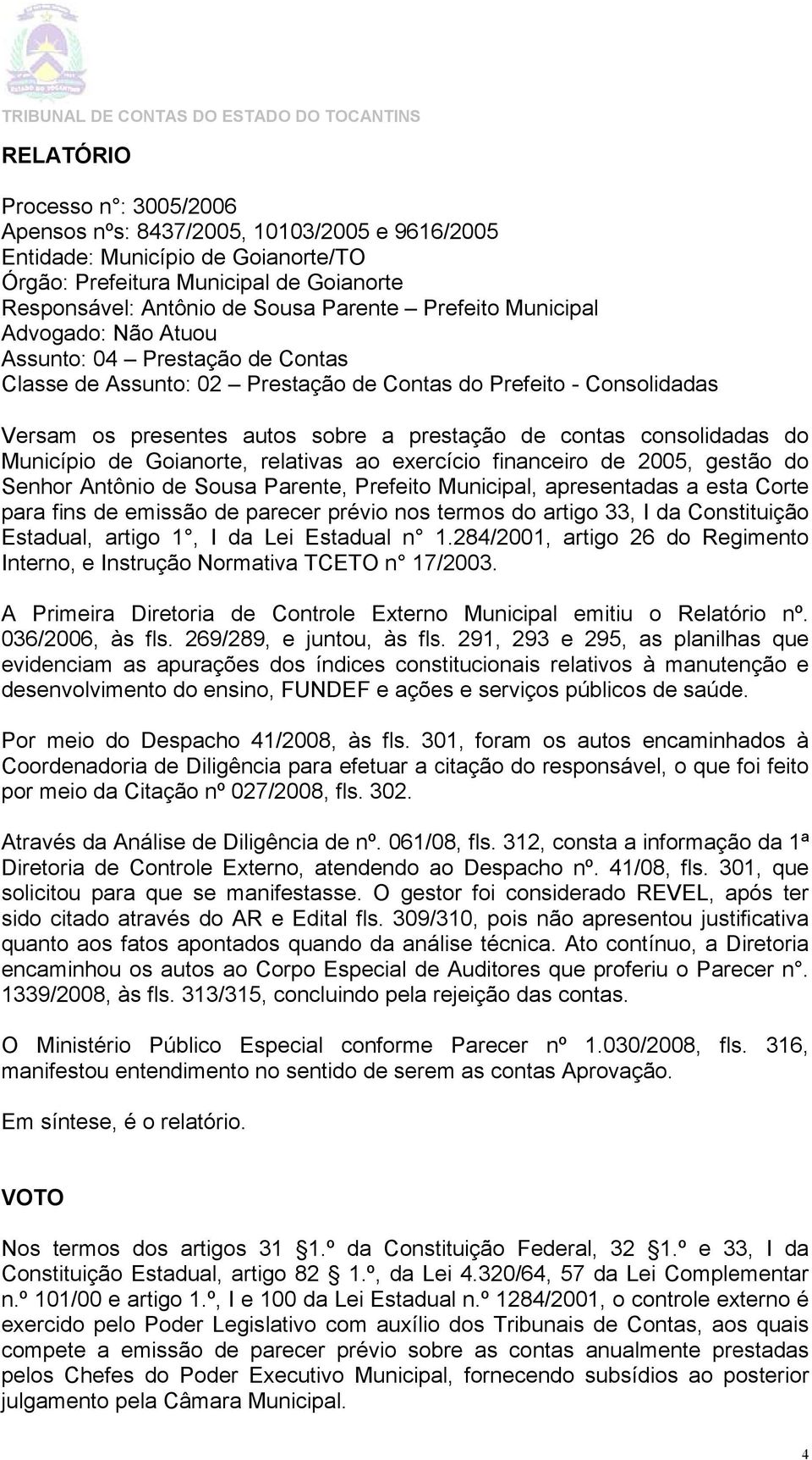 consolidadas do Município de Goianorte, relativas ao exercício financeiro de 2005, gestão do Senhor Antônio de Sousa Parente, Prefeito Municipal, apresentadas a esta Corte paraa fins de emissão de