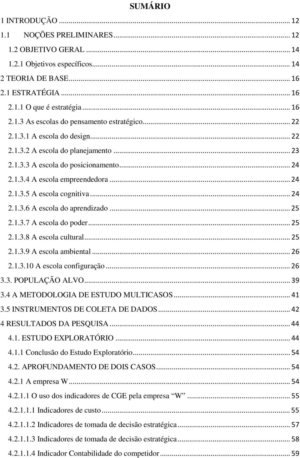 .. 25 2.1.3.7 A escola do poder... 25 2.1.3.8 A escola cultural... 25 2.1.3.9 A escola ambiental... 26 2.1.3.10 A escola configuração... 26 3.3. POPULAÇÃO ALVO... 39 3.