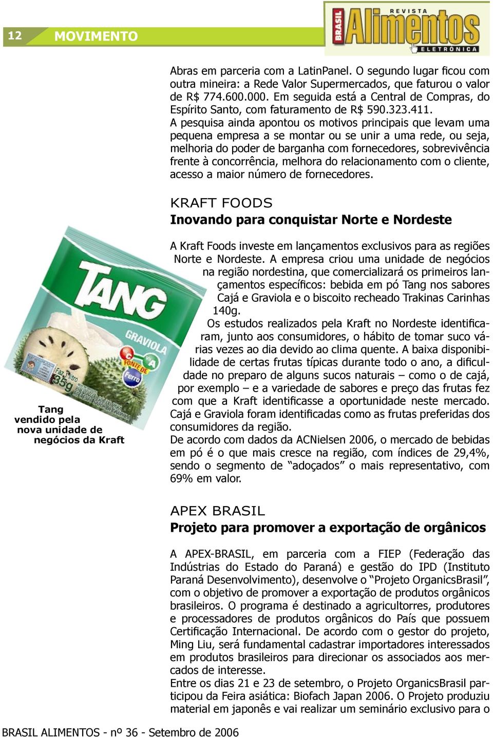 A pesquisa ainda apontou os motivos principais que levam uma pequena empresa a se montar ou se unir a uma rede, ou seja, melhoria do poder de barganha com fornecedores, sobrevivência frente à