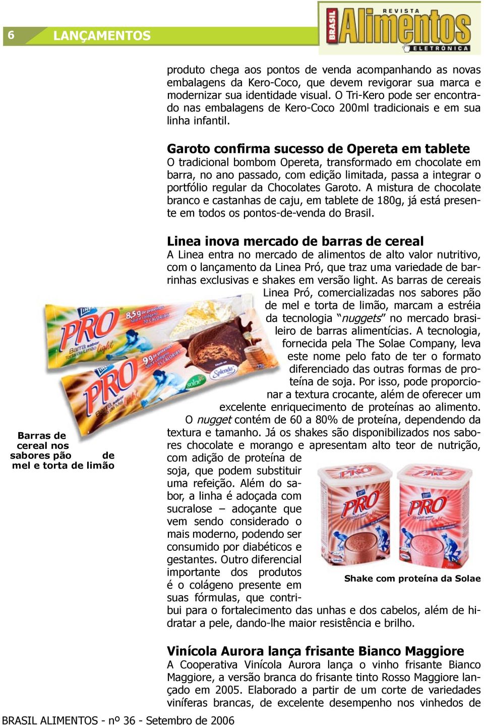 Garoto confirma sucesso de Opereta em tablete O tradicional bombom Opereta, transformado em chocolate em barra, no ano passado, com edição limitada, passa a integrar o portfólio regular da Chocolates