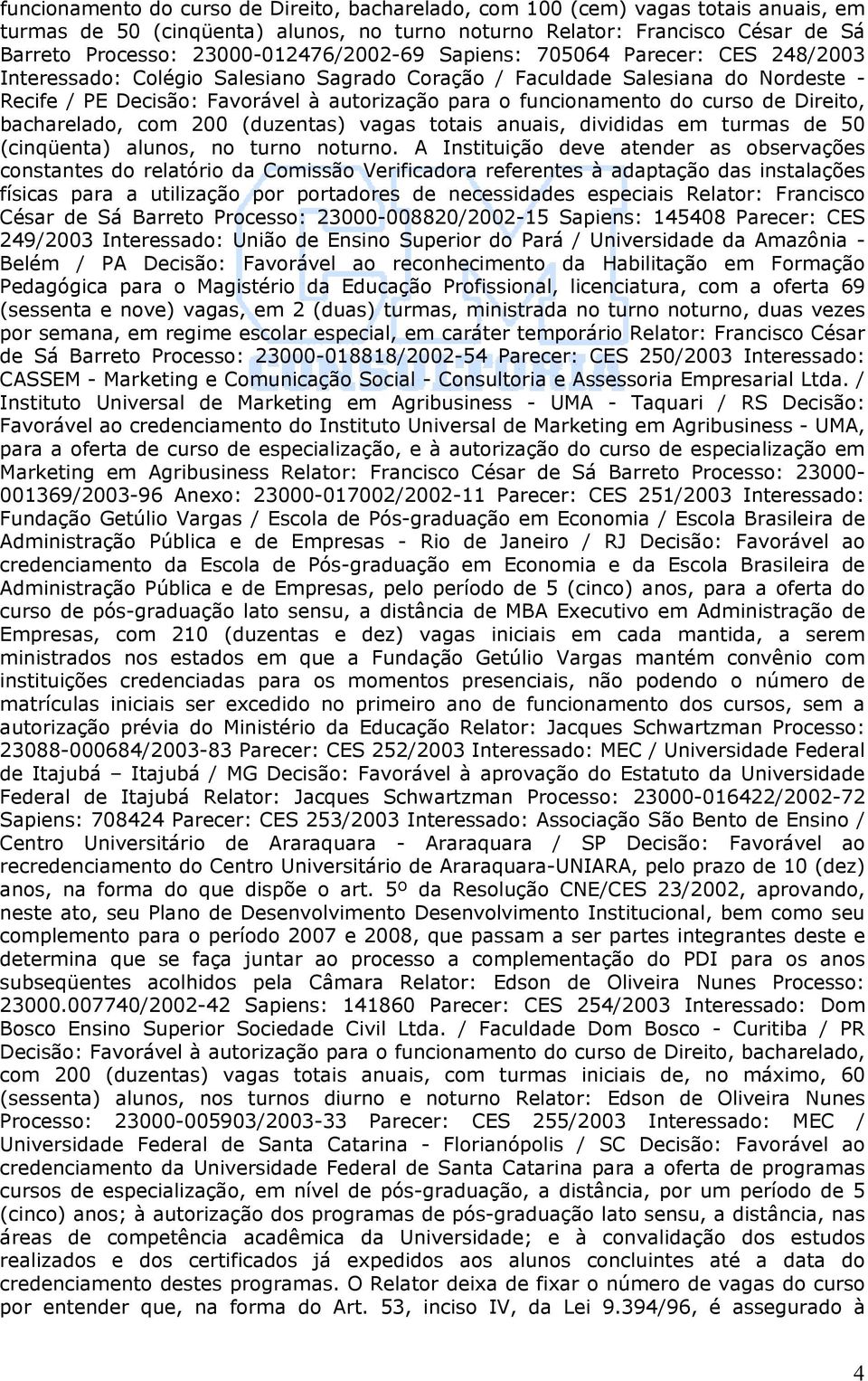 funcionamento do curso de Direito, bacharelado, com 200 (duzentas) vagas totais anuais, divididas em turmas de 50 (cinqüenta) alunos, no turno noturno.