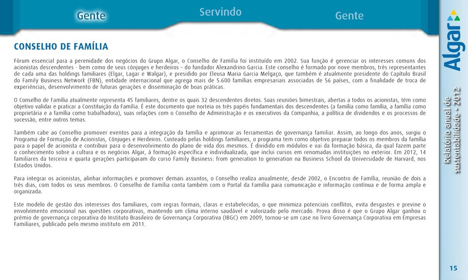 Este conselho é formado por nove membros, três representantes de cada uma das holdings familiares (Elgar, Lagar e Walgar), e presidido por Eleusa Maria Garcia Melgaço, que também é atualmente