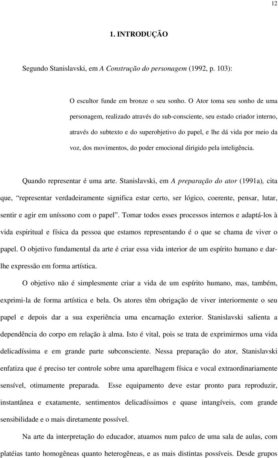 movimentos, do poder emocional dirigido pela inteligência. Quando representar é uma arte.