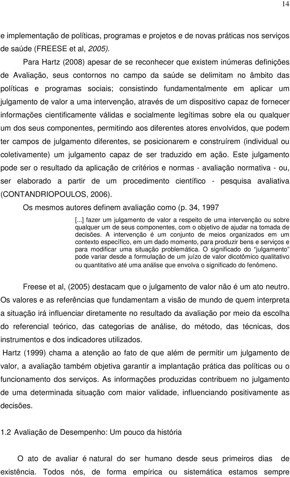 fundamentalmente em aplicar um julgamento de valor a uma intervenção, através de um dispositivo capaz de fornecer informações cientificamente válidas e socialmente legítimas sobre ela ou qualquer um