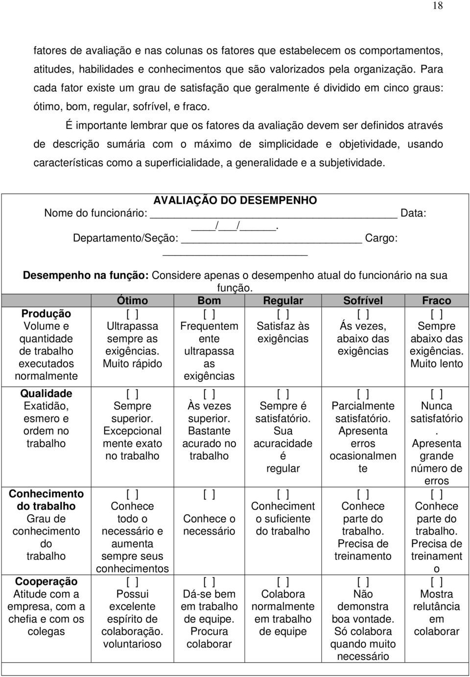 É importante lembrar que os fatores da avaliação devem ser definidos através de descrição sumária com o máximo de simplicidade e objetividade, usando características como a superficialidade, a