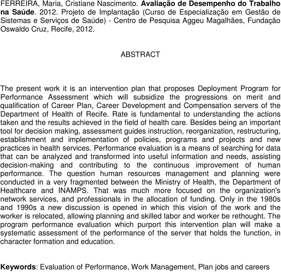 ABSTRACT The present work it is an intervention plan that proposes Deployment Program for Performance Assessment which will subsidize the progressions on merit and qualification of Career Plan,