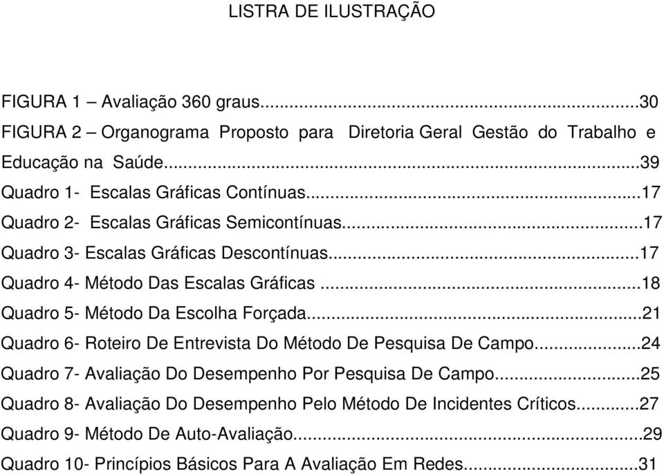 ..17 Quadro 4- Método Das Escalas Gráficas...18 Quadro 5- Método Da Escolha Forçada...21 Quadro 6- Roteiro De Entrevista Do Método De Pesquisa De Campo.