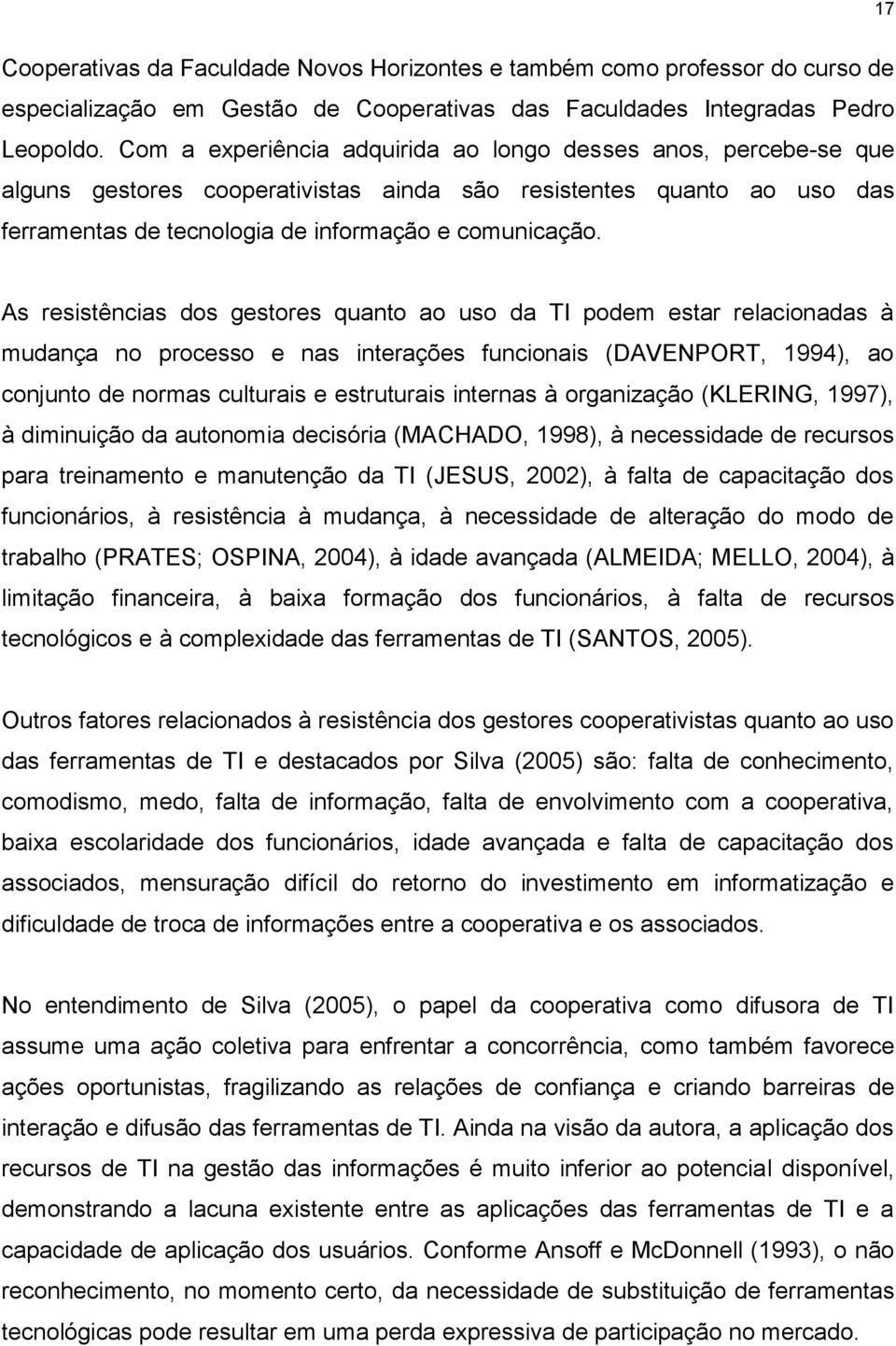 As resistências dos gestores quanto ao uso da TI podem estar relacionadas à mudança no processo e nas interações funcionais (DAVENPORT, 1994), ao conjunto de normas culturais e estruturais internas à