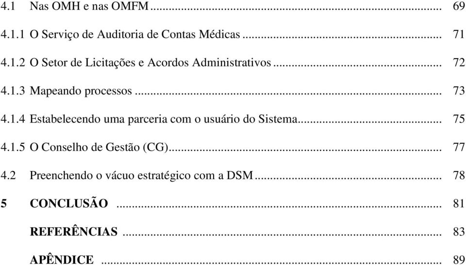 .. 75 4.1.5 O Conselho de Gestão (CG)... 77 4.2 Preenchendo o vácuo estratégico com a DSM.