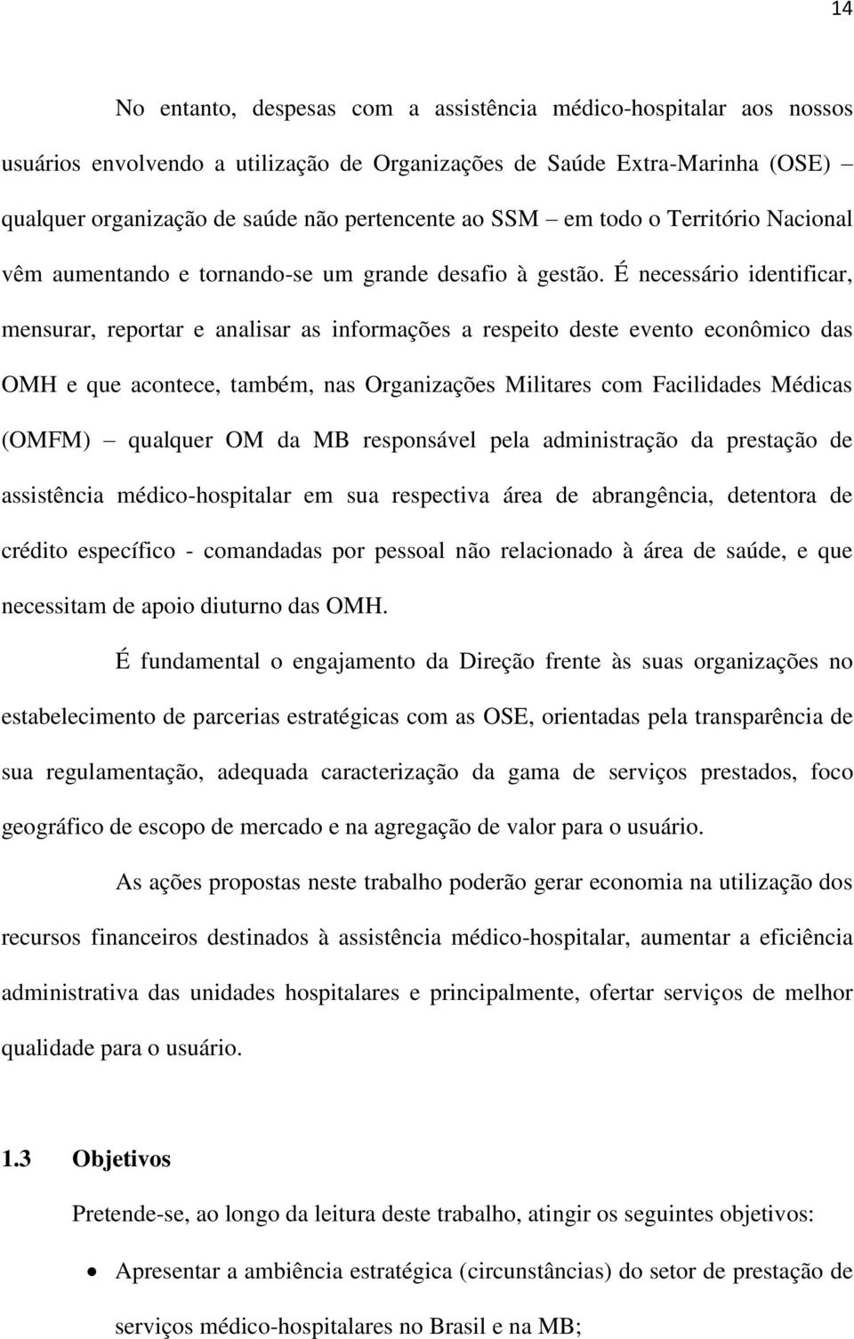 É necessário identificar, mensurar, reportar e analisar as informações a respeito deste evento econômico das OMH e que acontece, também, nas Organizações Militares com Facilidades Médicas (OMFM)