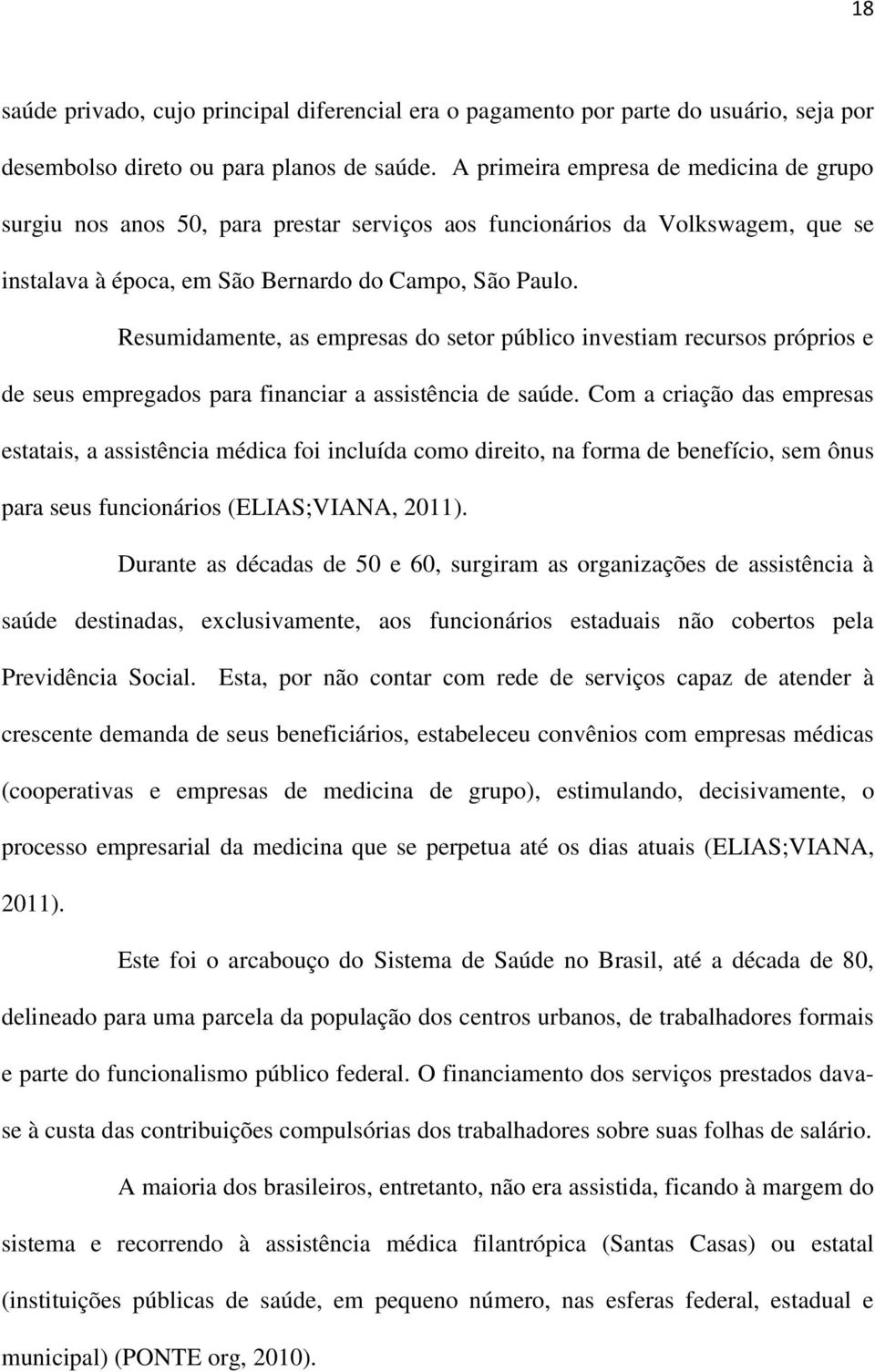 Resumidamente, as empresas do setor público investiam recursos próprios e de seus empregados para financiar a assistência de saúde.