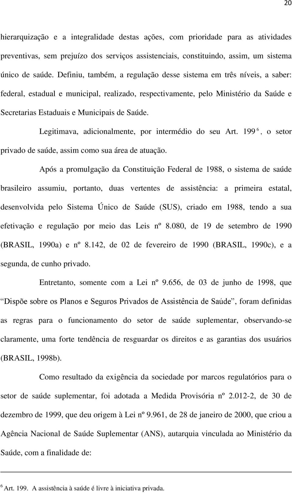 Legitimava, adicionalmente, por intermédio do seu Art. 199 6, o setor privado de saúde, assim como sua área de atuação.