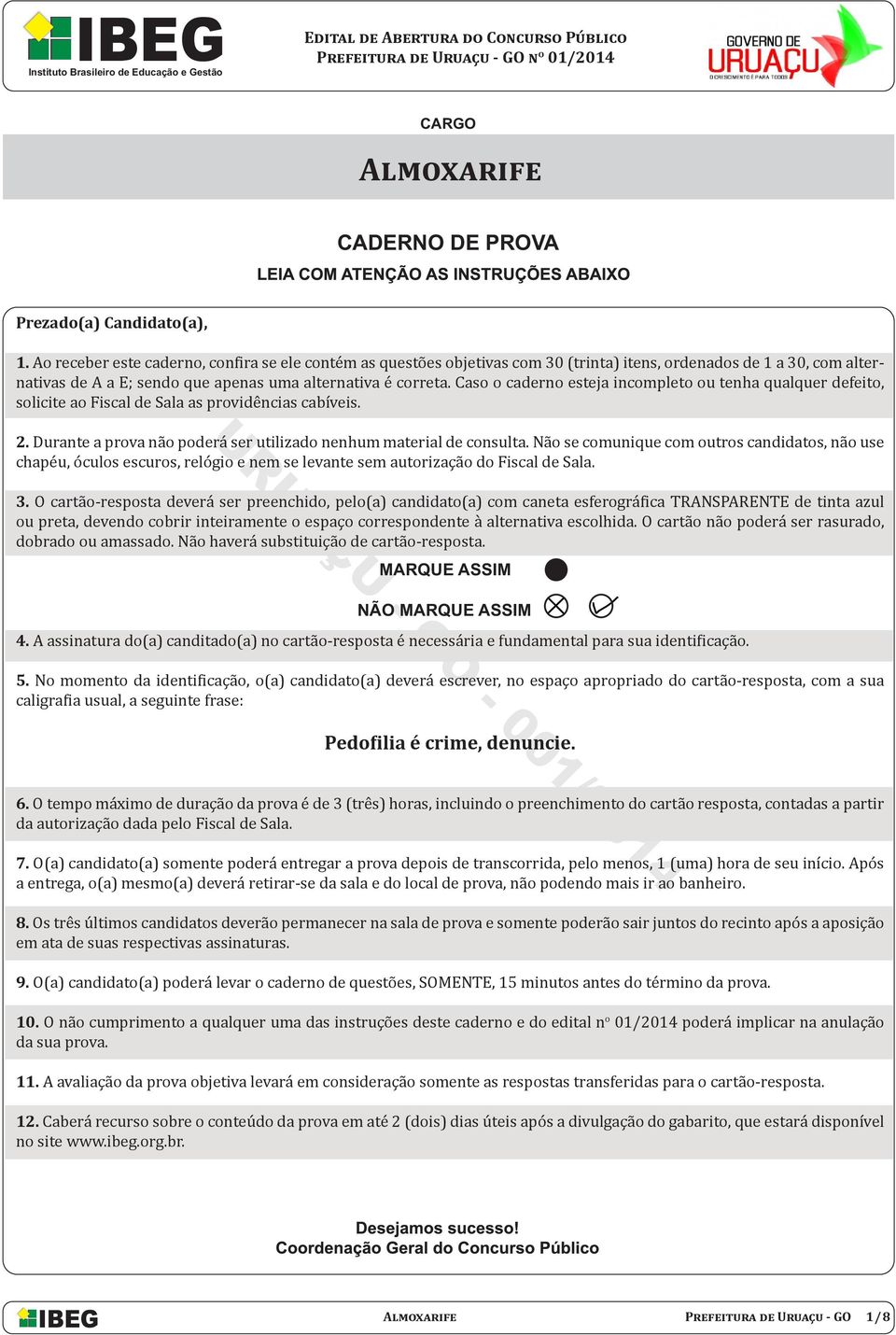 Caso o caderno esteja incompleto ou tenha qualquer defeito, solicite ao Fiscal de Sala as providências cabíveis. 2. Durante a prova não poderá ser utilizado nenhum material de consulta.