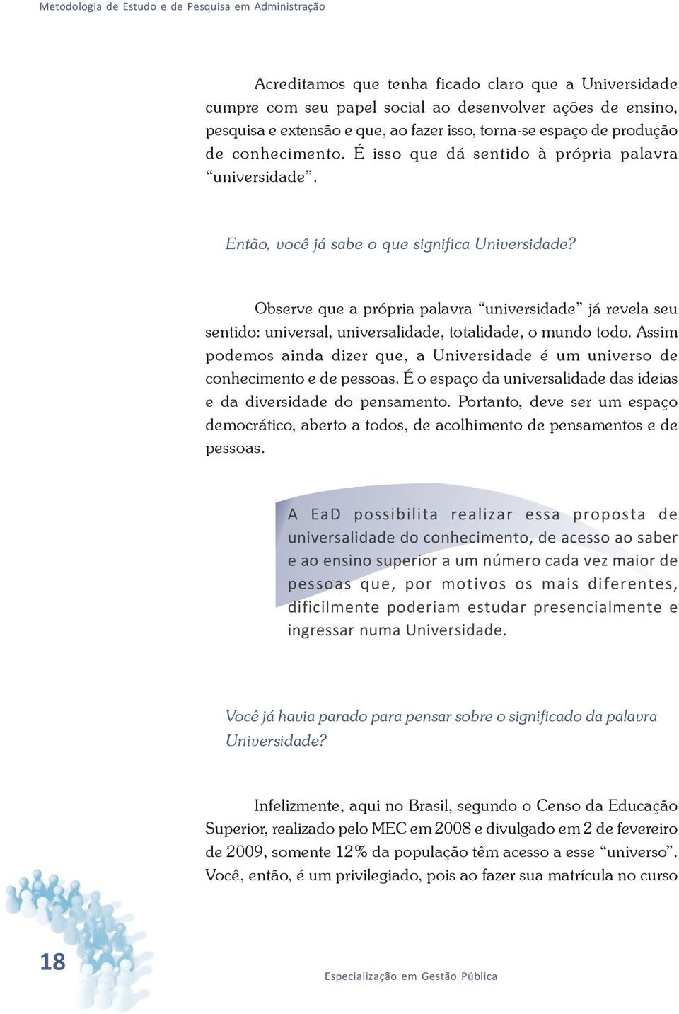 Observe que a própria palavra universidade já revela seu sentido: universal, universalidade, totalidade, o mundo todo.