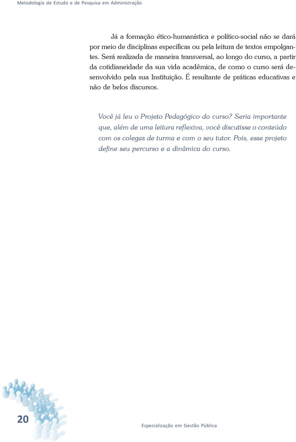 Será realizada de maneira transversal, ao longo do curso, a partir da cotidianeidade da sua vida acadêmica, de como o curso será desenvolvido pela sua Instituição.