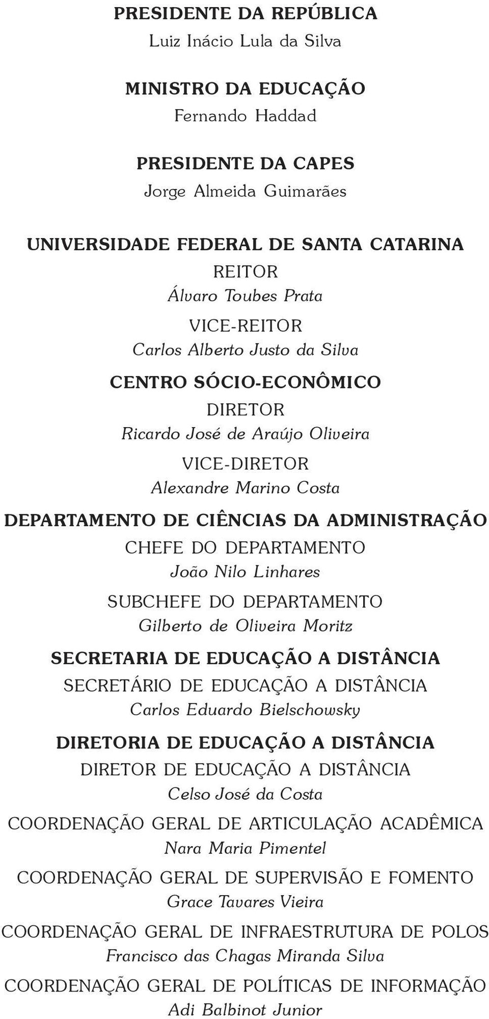 DEPARTAMENTO João Nilo Linhares SUBCHEFE DO DEPARTAMENTO Gilberto de Oliveira Moritz SECRETARIA DE EDUCAÇÃO A DISTÂNCIA SECRETÁRIO DE EDUCAÇÃO A DISTÂNCIA Carlos Eduardo Bielschowsky DIRETORIA DE