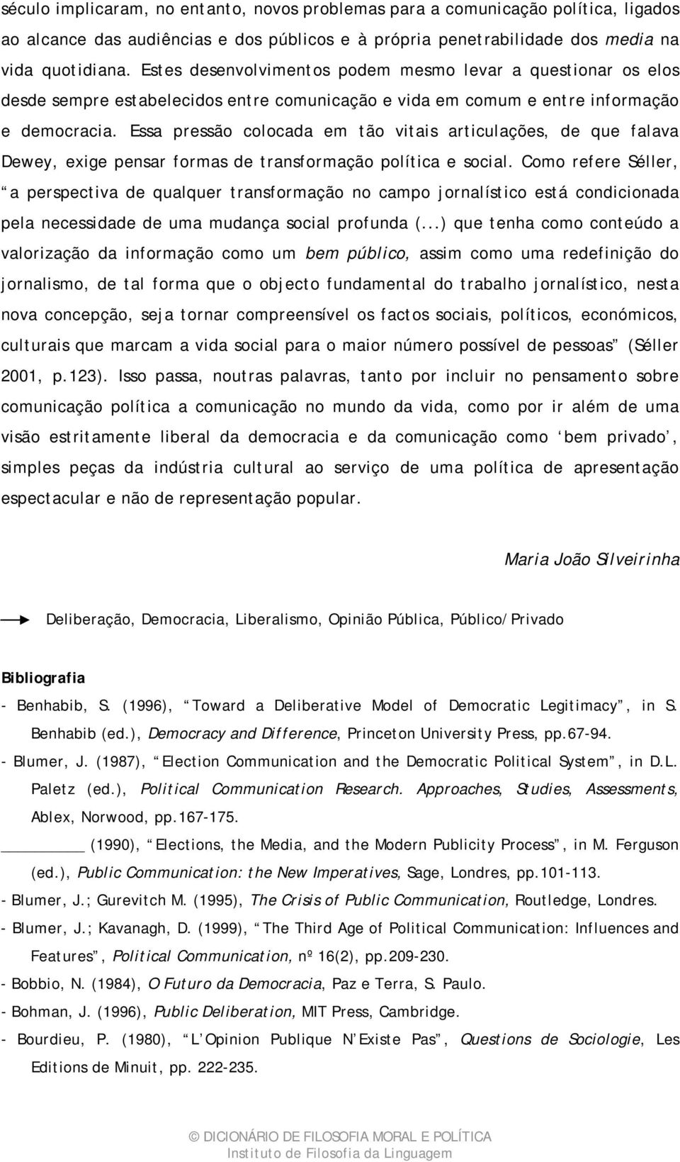 Essa pressão colocada em tão vitais articulações, de que falava Dewey, exige pensar formas de transformação política e social.