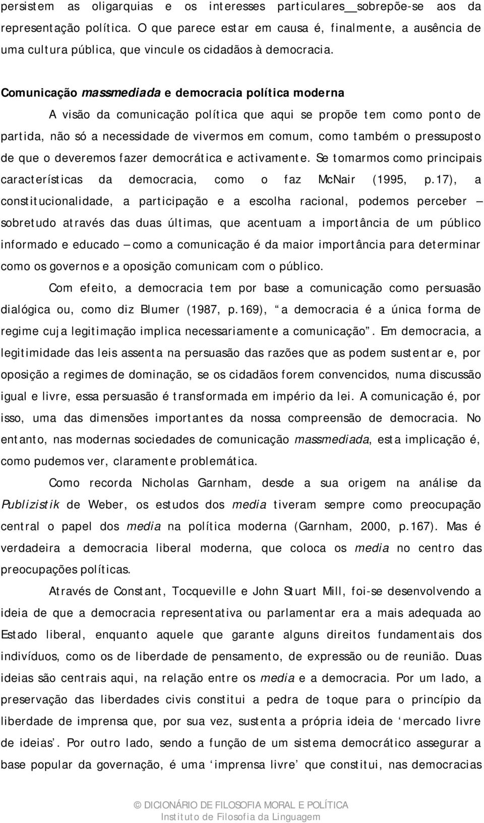 Comunicação massmediada e democracia política moderna A visão da comunicação política que aqui se propõe tem como ponto de partida, não só a necessidade de vivermos em comum, como também o