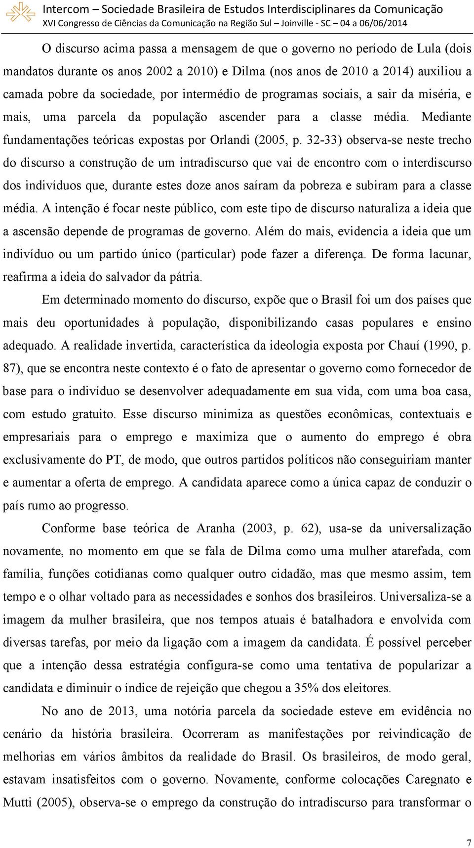 32-33) observa-se neste trecho do discurso a construção de um intradiscurso que vai de encontro com o interdiscurso dos indivíduos que, durante estes doze anos saíram da pobreza e subiram para a