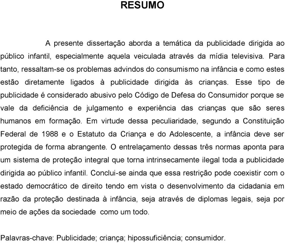 Esse tipo de publicidade é considerado abusivo pelo Código de Defesa do Consumidor porque se vale da deficiência de julgamento e experiência das crianças que são seres humanos em formação.