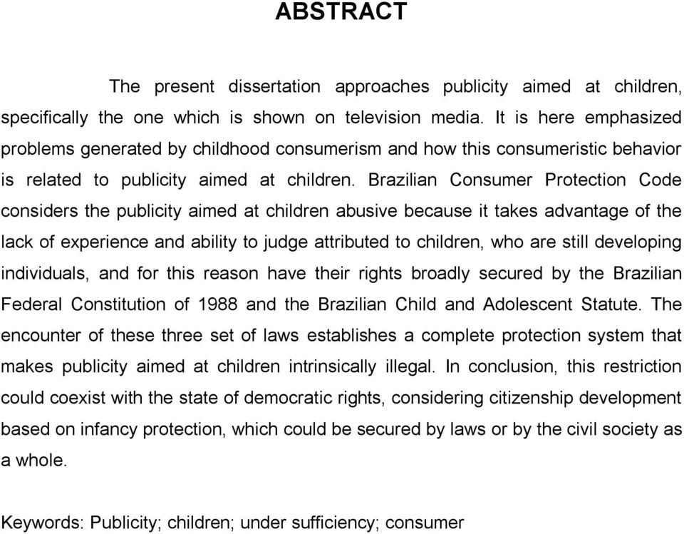 Brazilian Consumer Protection Code considers the publicity aimed at children abusive because it takes advantage of the lack of experience and ability to judge attributed to children, who are still