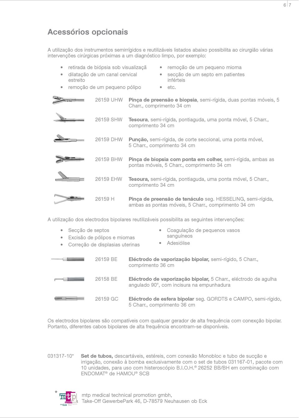 26159 UHW Pinça de preensão e biopsia, semi-rígida, duas pontas móveis, 5 Charr., comprimento 34 cm 26159 SHW Tesoura, semi-rígida, pontiaguda, uma ponta móvel, 5 Charr.