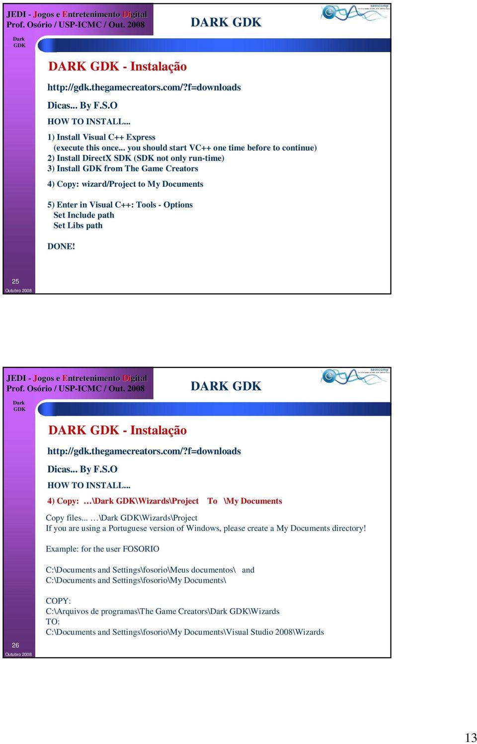 Tools - Options Set Include path Set Libs path DONE! 25 DARK DARK - Instalação http://gdk.thegamecreators.com/?f=downloads Dicas... By F.S.O HOW TO INSTALL.