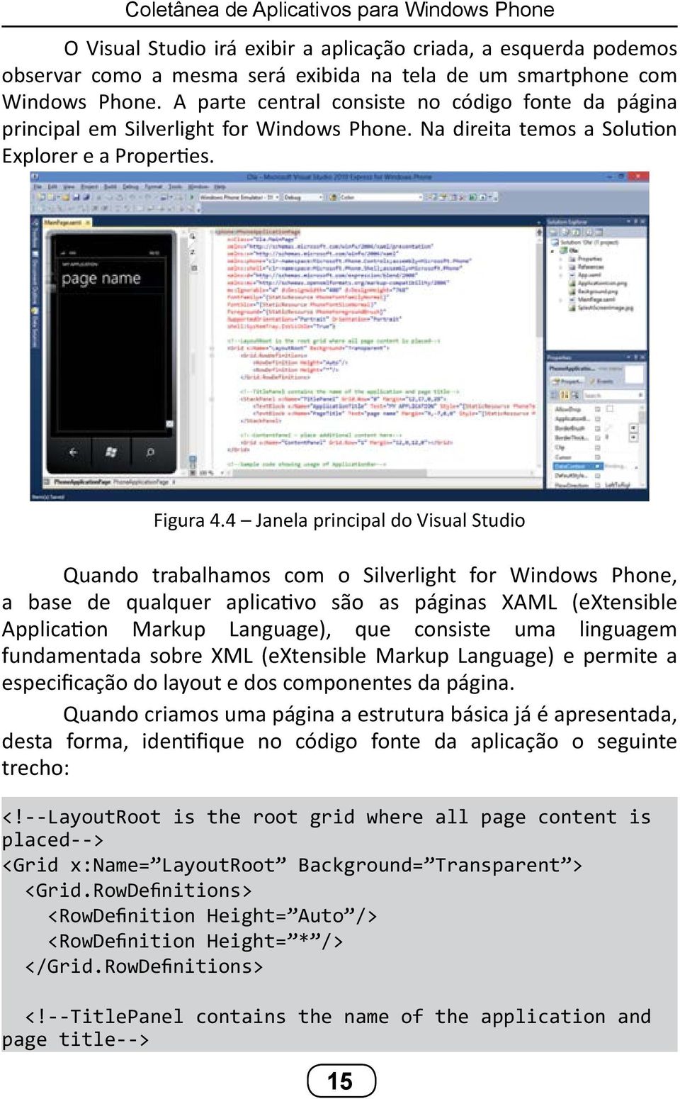 4 Janela principal do Visual Studio Quando trabalhamos com o Silverlight for Windows Phone, a base de qualquer aplicativo são as páginas XAML (extensible Application Markup Language), que consiste