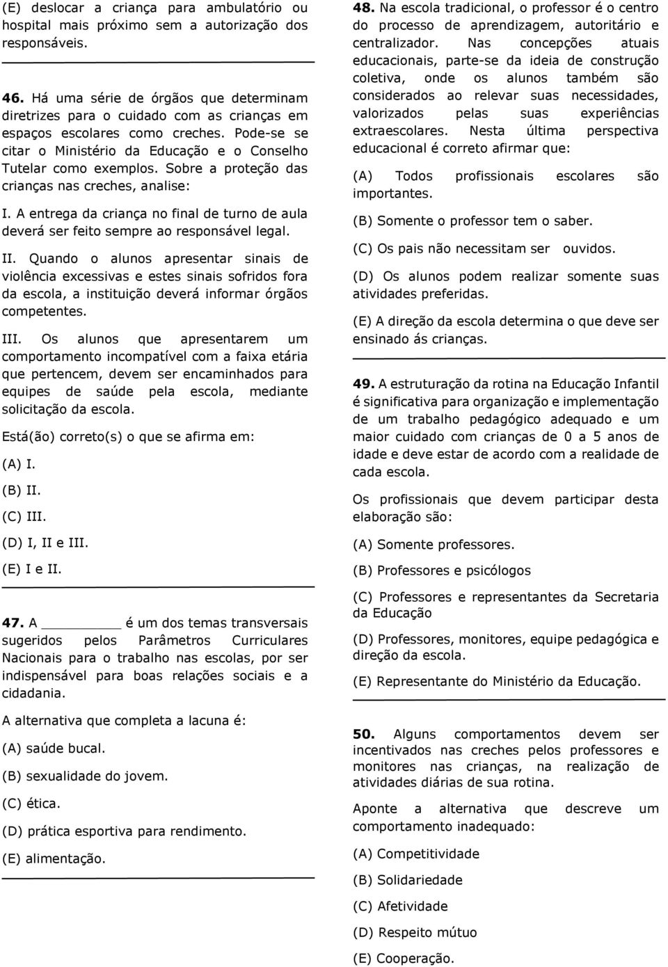 Sobre a proteção das crianças nas creches, analise: I. A entrega da criança no final de turno de aula deverá ser feito sempre ao responsável legal. II.