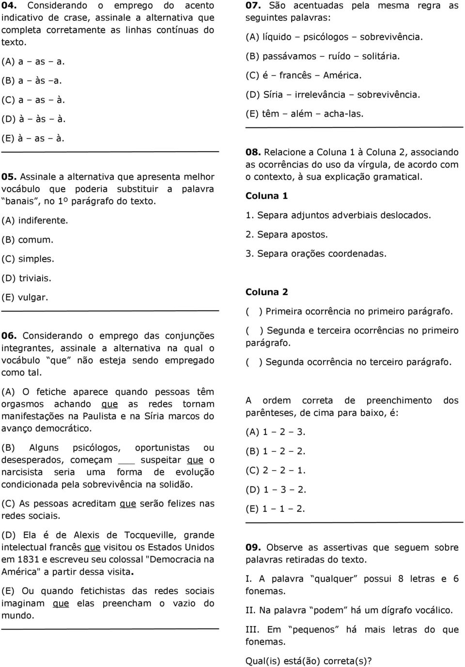 Considerando o emprego das conjunções integrantes, assinale a alternativa na qual o vocábulo que não esteja sendo empregado como tal.