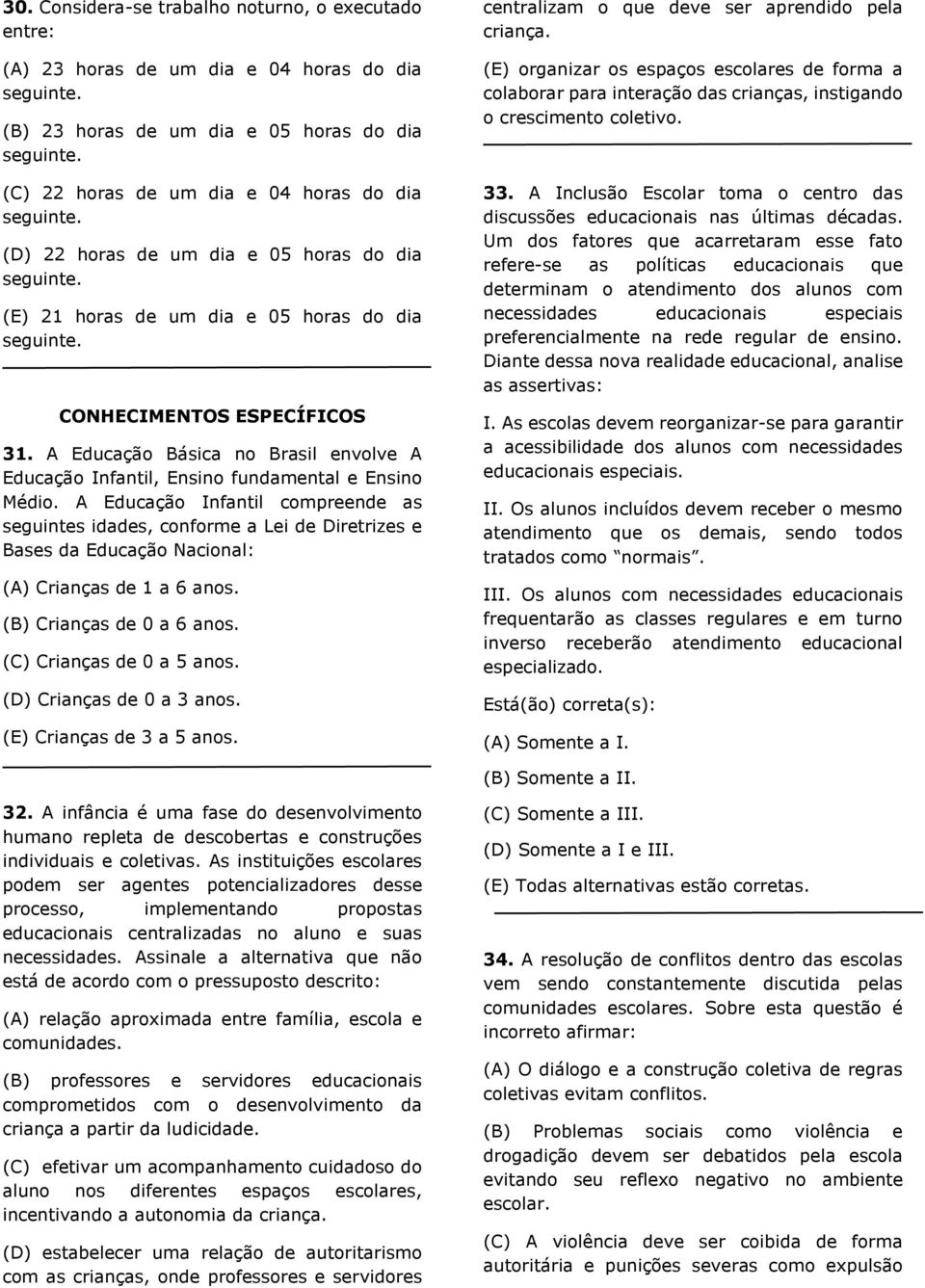 A Educação Básica no Brasil envolve A Educação Infantil, Ensino fundamental e Ensino Médio.