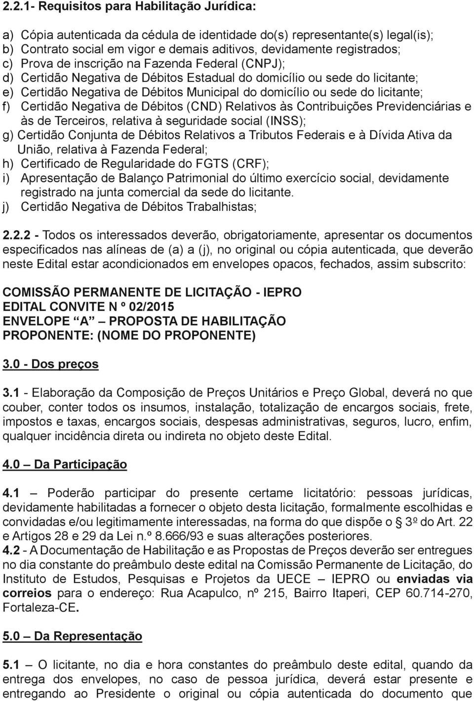 f) Certidão Negativa de Débitos (CND) Relativos às Contribuições Previdenciárias e às de Terceiros, relativa à seguridade social (INSS); g) Certidão Conjunta de Débitos Relativos a Tributos Federais