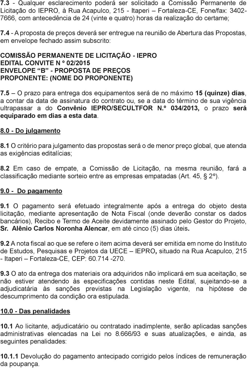 4 - A proposta de preços deverá ser entregue na reunião de Abertura das Propostas, em envelope fechado assim subscrito: COMISSÃO PERMANENTE DE LICITAÇÃO - IEPRO EDITAL CONVITE N º 02/2015 ENVELOPE B