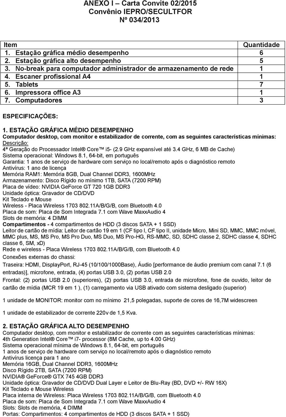 ESTAÇÃO GRÁFICA MÉDIO DESEMPENHO Computador desktop, com monitor e estabilizador de corrente, com as seguintes características mínimas: 4ª Geração do Processador Intel Core i5- (2.