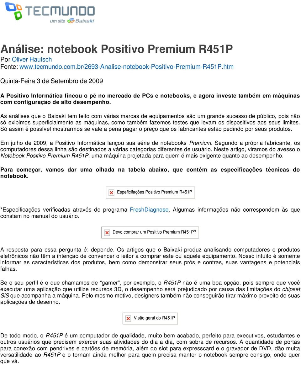 As análises que o Baixaki tem feito com várias marcas de equipamentos são um grande sucesso de público, pois não só exibimos superficialmente as máquinas, como também fazemos testes que levam os