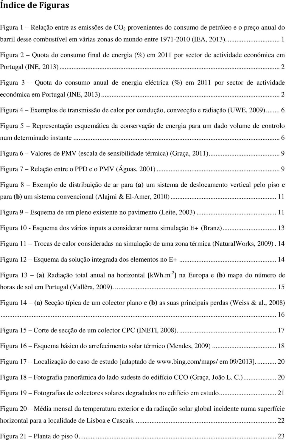 .. 2 Figura 3 Quota do consumo anual de energia eléctrica (%) em 2011 por sector de actividade económica em Portugal (INE, 2013).