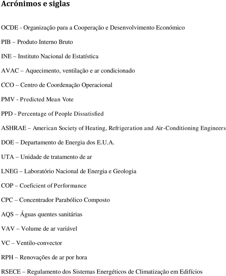 Air-Conditioning Engineers DOE Departamento de Energia dos E.U.A. UTA Unidade de tratamento de ar LNEG Laboratório Nacional de Energia e Geologia COP Coeficient of Performance CPC