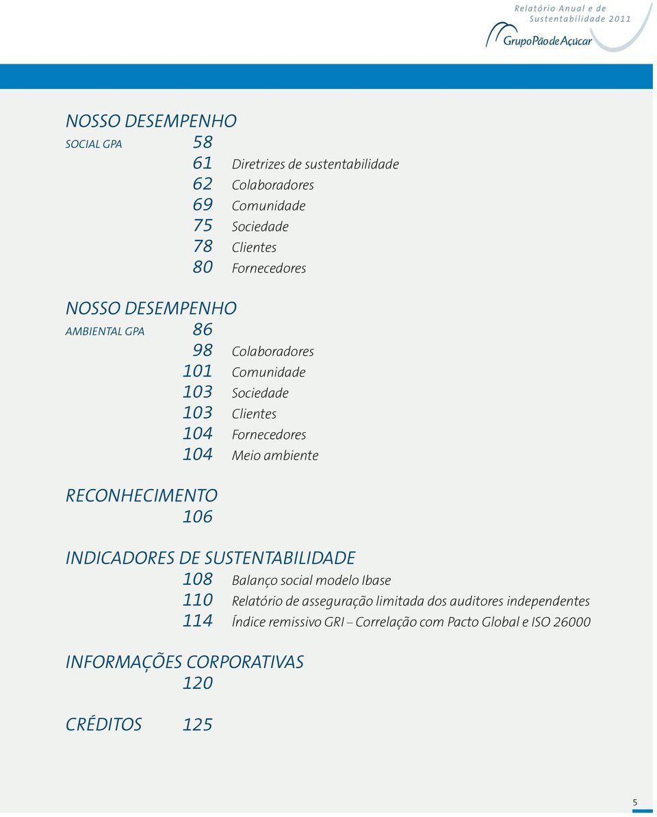 Meio ambiente RECONHECIMENTO 106 INDICADORES de sustentabilidade 108 Balanço social modelo Ibase 110 Relatório de asseguração