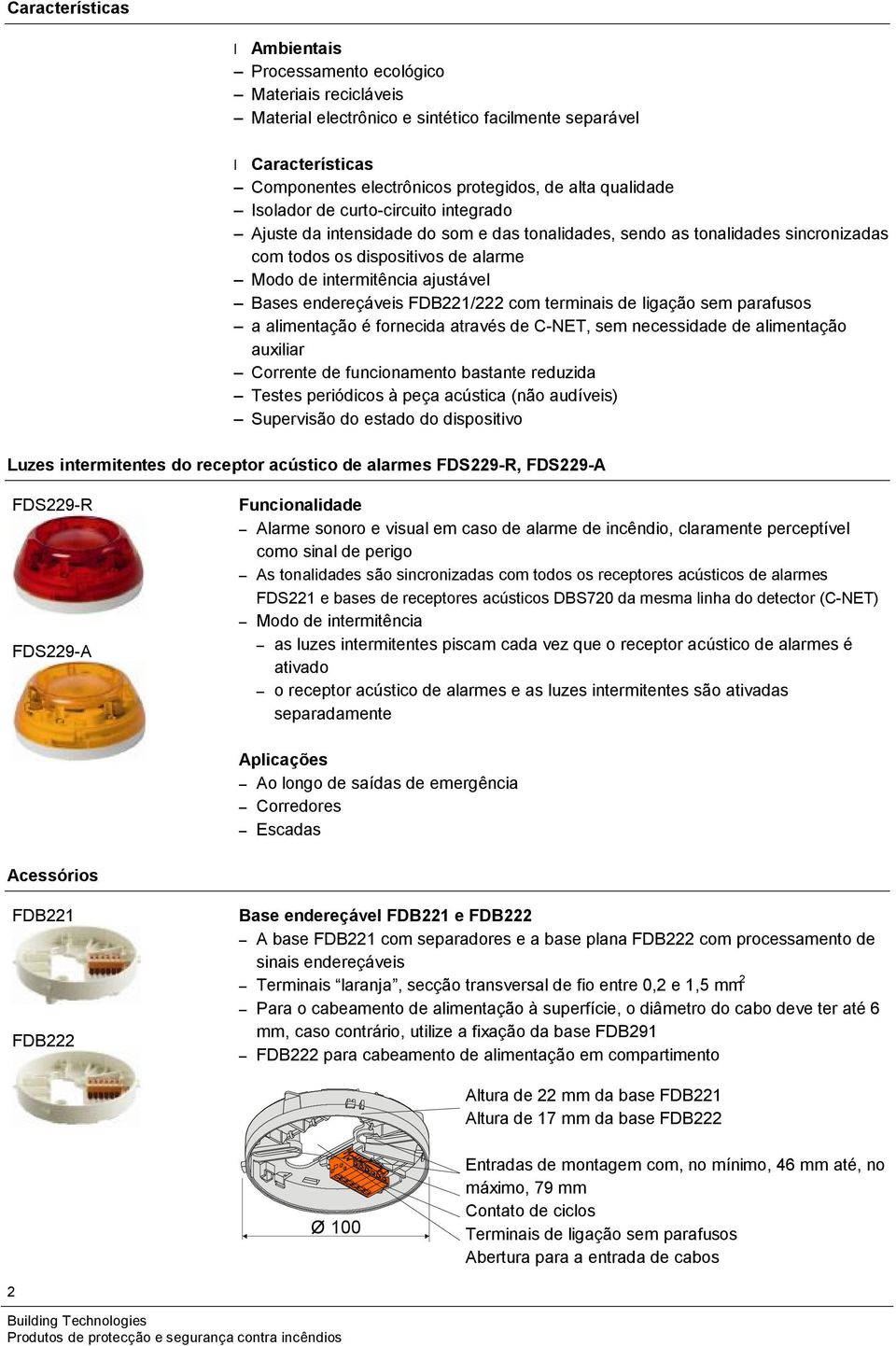 endereçáveis FDB221/222 com terminais de ligação sem parafusos a alimentação é fornecida através de C-NET, sem necessidade de alimentação auxiliar Corrente de funcionamento bastante reduzida Testes