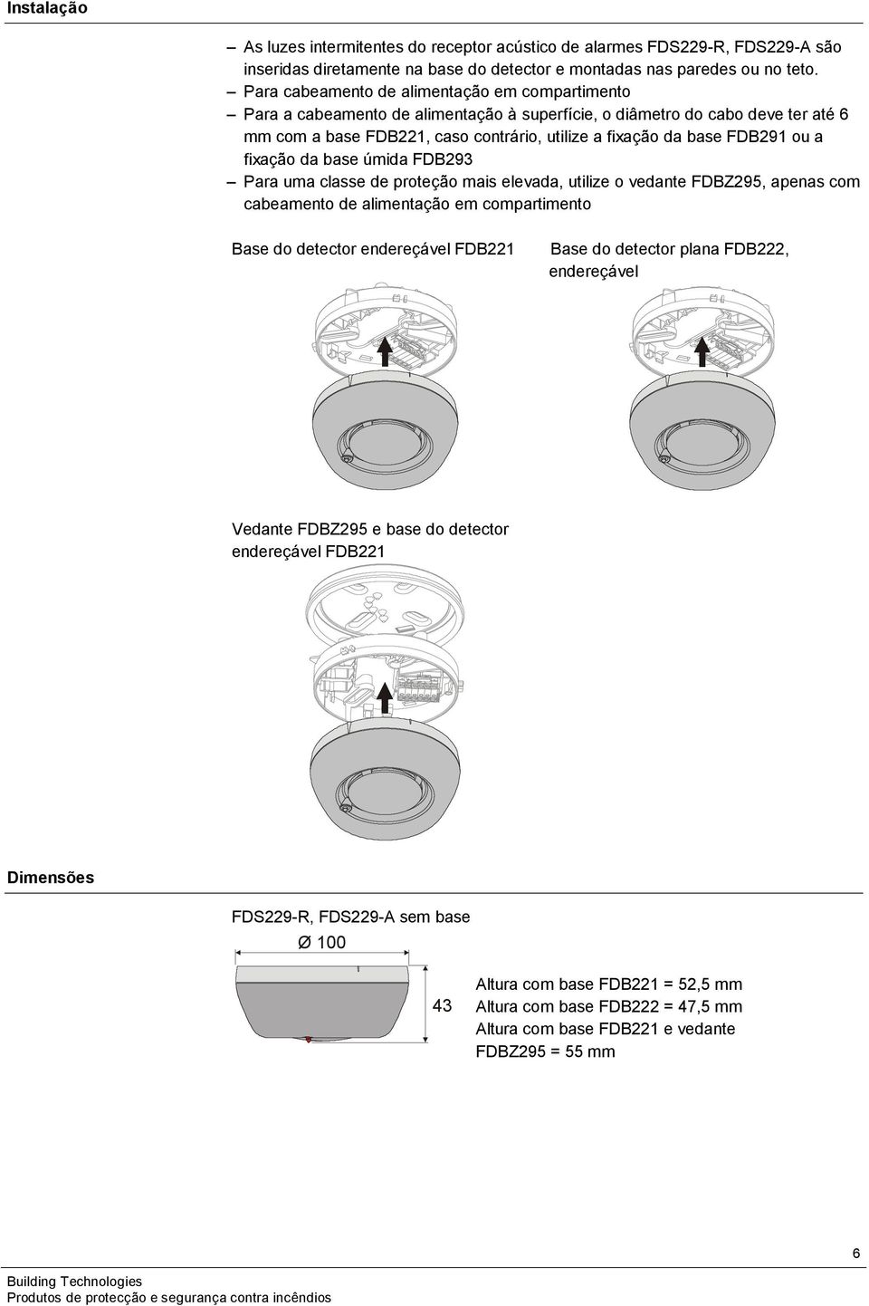 ou a fixação da base úmida FDB293 Para uma classe de proteção mais elevada, utilize o vedante FDBZ295, apenas com cabeamento de alimentação em compartimento Base do detector endereçável FDB221 Base