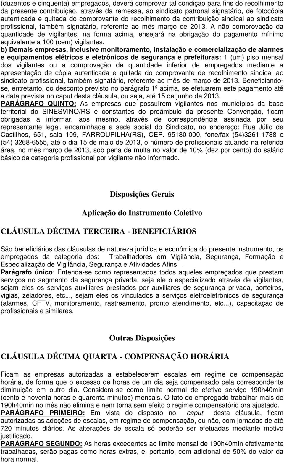 A não comprovação da quantidade de vigilantes, na forma acima, ensejará na obrigação do pagamento mínimo equivalente a 100 (cem) vigilantes.