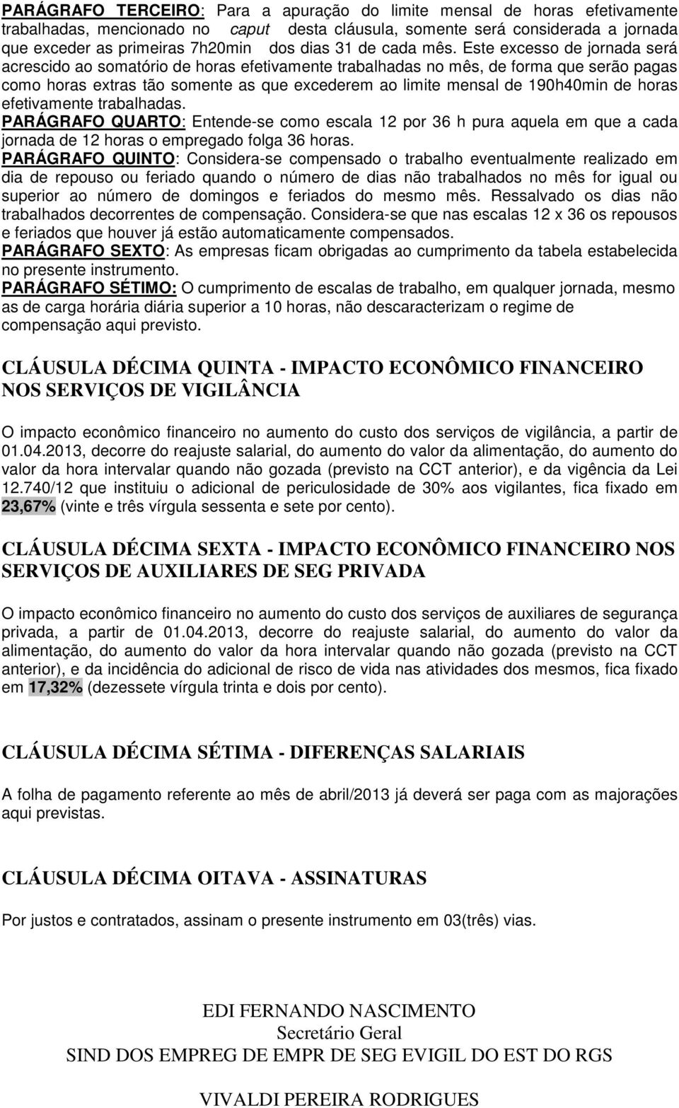 Este excesso de jornada será acrescido ao somatório de horas efetivamente trabalhadas no mês, de forma que serão pagas como horas extras tão somente as que excederem ao limite mensal de 190h40min de